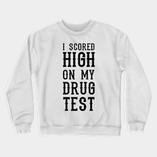 I Scored High On My Drug Test Crewneck Sweatshirt